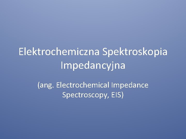 Elektrochemiczna Spektroskopia Impedancyjna (ang. Electrochemical Impedance Spectroscopy, EIS) 