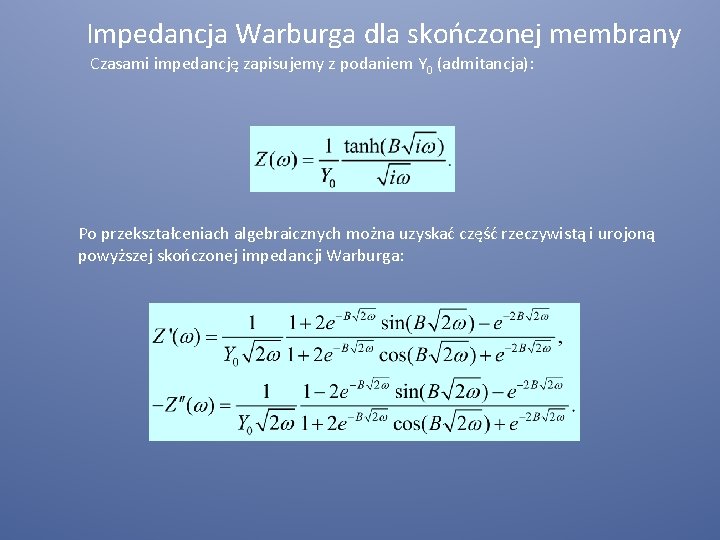 Impedancja Warburga dla skończonej membrany Czasami impedancję zapisujemy z podaniem Y 0 (admitancja): Po