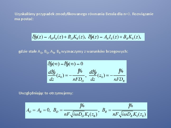 Uzyskaliśmy przypadek zmodyfikowanego równania Bessla dla n=0. Rozwiązanie ma postać: gdzie stałe AO, BO,