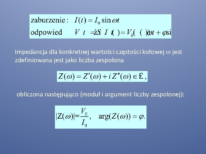 Impedancja dla konkretnej wartości częstości kołowej w jest zdefiniowana jest jako liczba zespolona obliczona