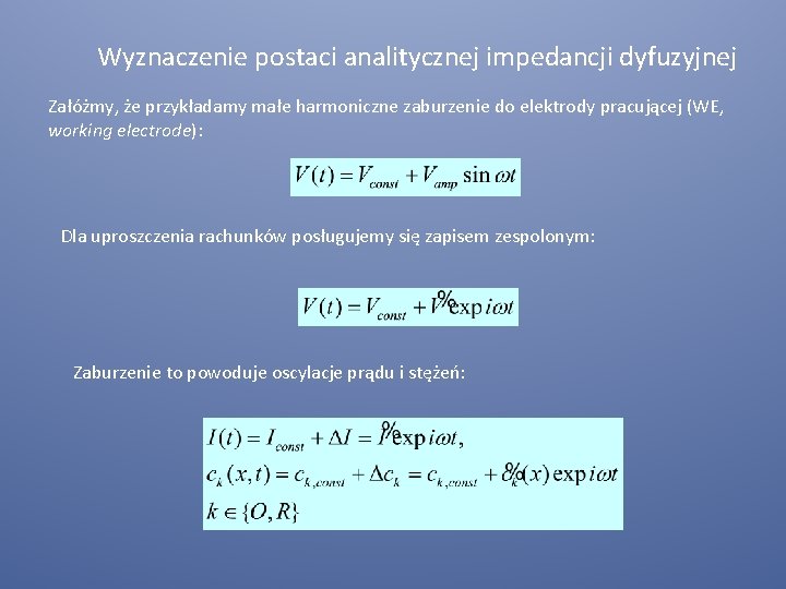 Wyznaczenie postaci analitycznej impedancji dyfuzyjnej Załóżmy, że przykładamy małe harmoniczne zaburzenie do elektrody pracującej