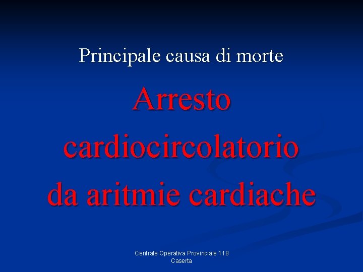 Principale causa di morte Arresto cardiocircolatorio da aritmie cardiache Centrale Operativa Provinciale 118 Caserta