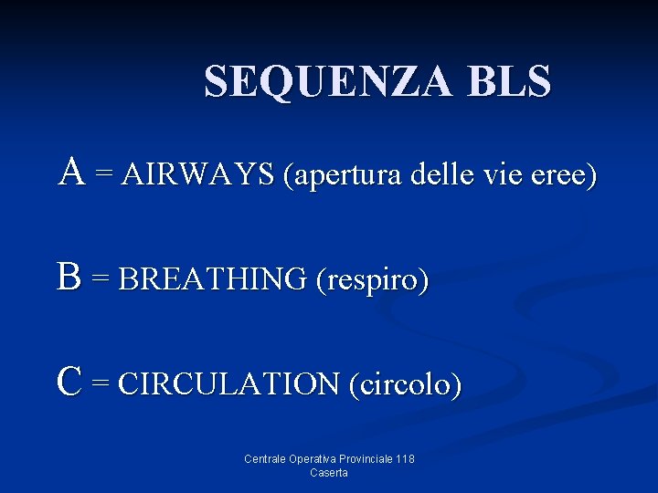 SEQUENZA BLS A = AIRWAYS (apertura delle vie eree) B = BREATHING (respiro) C