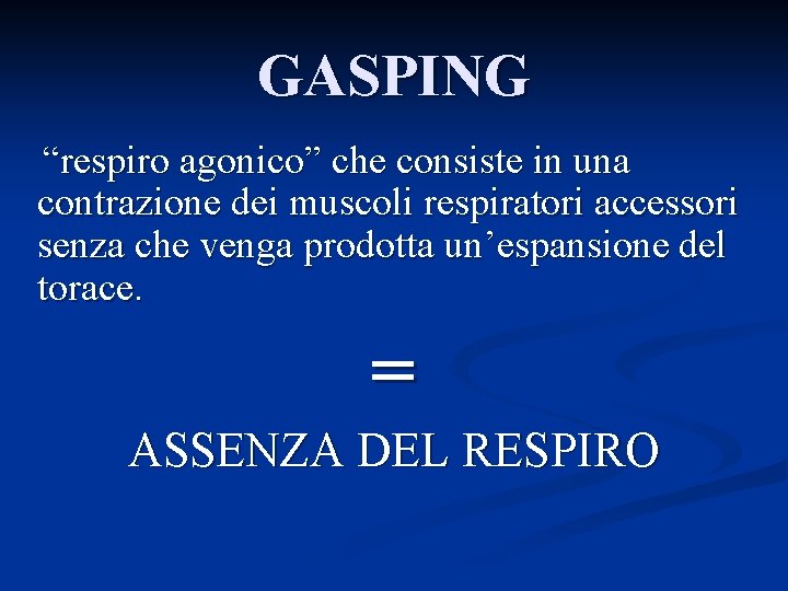 GASPING “respiro agonico” che consiste in una contrazione dei muscoli respiratori accessori senza che