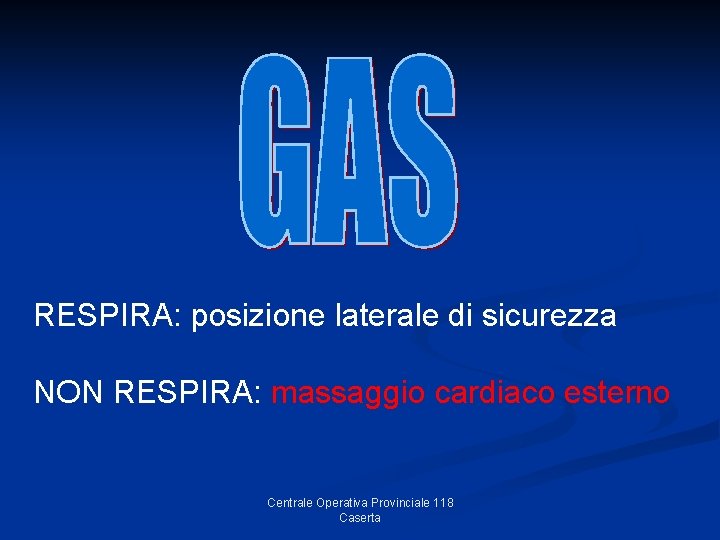 RESPIRA: posizione laterale di sicurezza NON RESPIRA: massaggio cardiaco esterno Centrale Operativa Provinciale 118