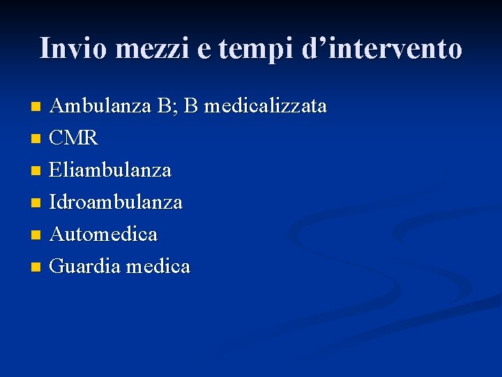 Invio mezzi e tempi d’intervento Ambulanza B; B medicalizzata n CMR n Eliambulanza n