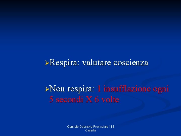 ØRespira: valutare coscienza ØNon respira: 1 insufflazione ogni 5 secondi X 6 volte Centrale