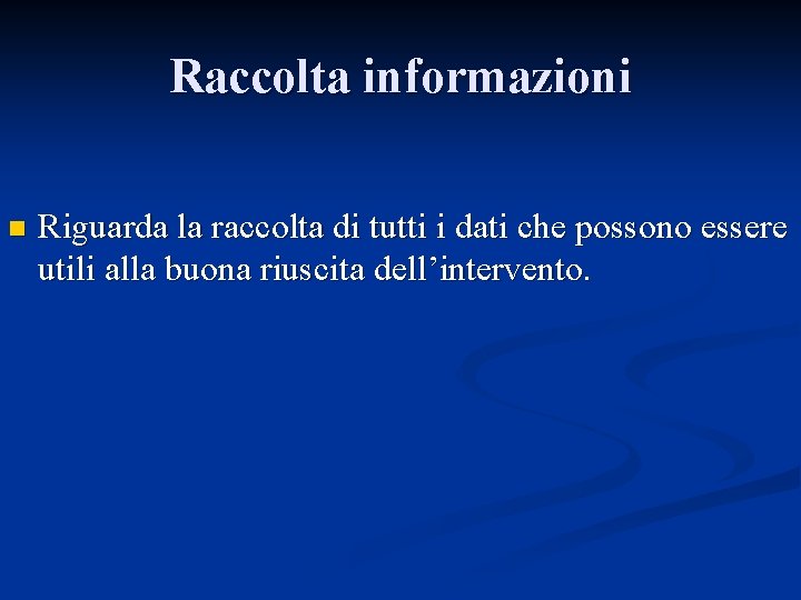 Raccolta informazioni n Riguarda la raccolta di tutti i dati che possono essere utili