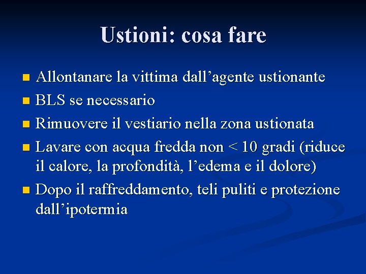 Ustioni: cosa fare Allontanare la vittima dall’agente ustionante n BLS se necessario n Rimuovere