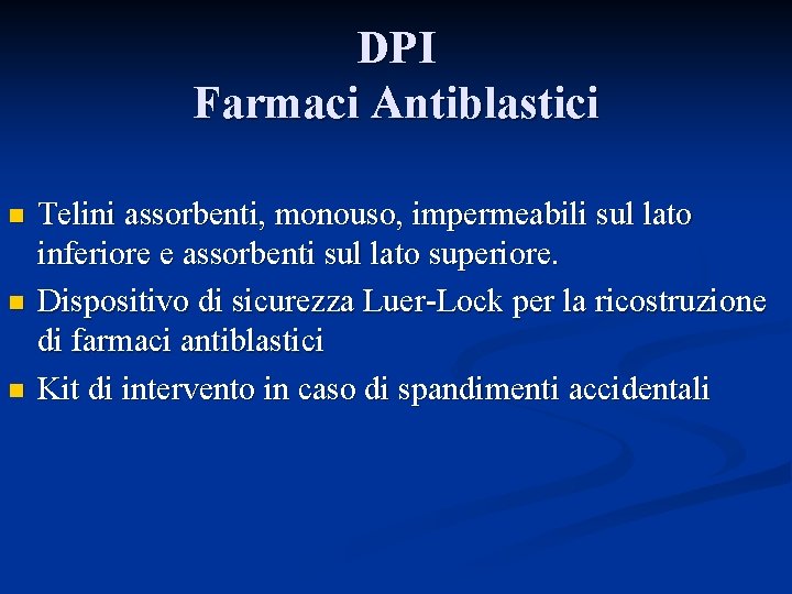 DPI Farmaci Antiblastici n n n Telini assorbenti, monouso, impermeabili sul lato inferiore e