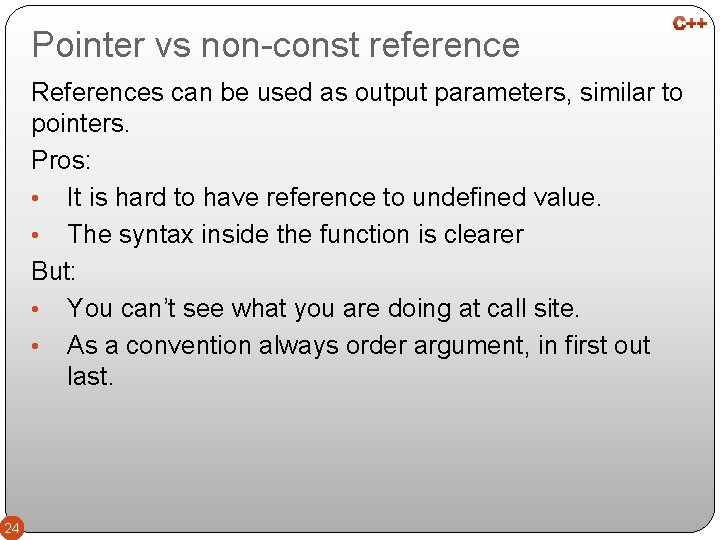 Pointer vs non-const reference References can be used as output parameters, similar to pointers.