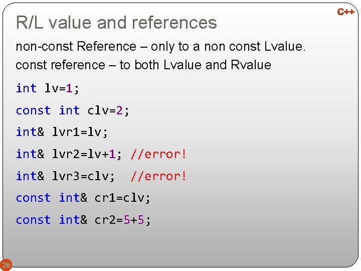 R/L value and references non-const Reference – only to a non const Lvalue. const