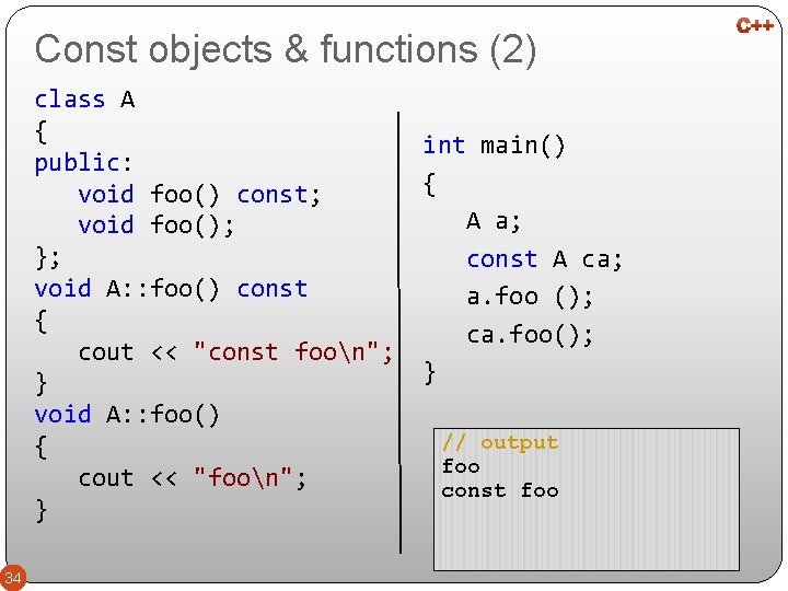 Const objects & functions (2) class A { public: void foo() const; void foo();