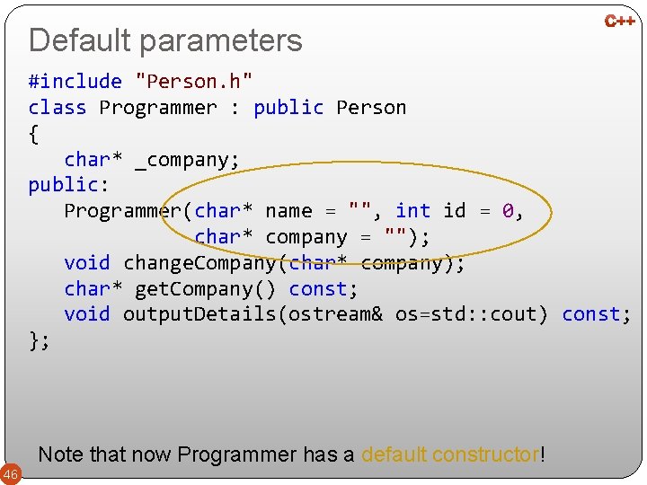 Default parameters #include "Person. h" class Programmer : public Person { char* _company; public: