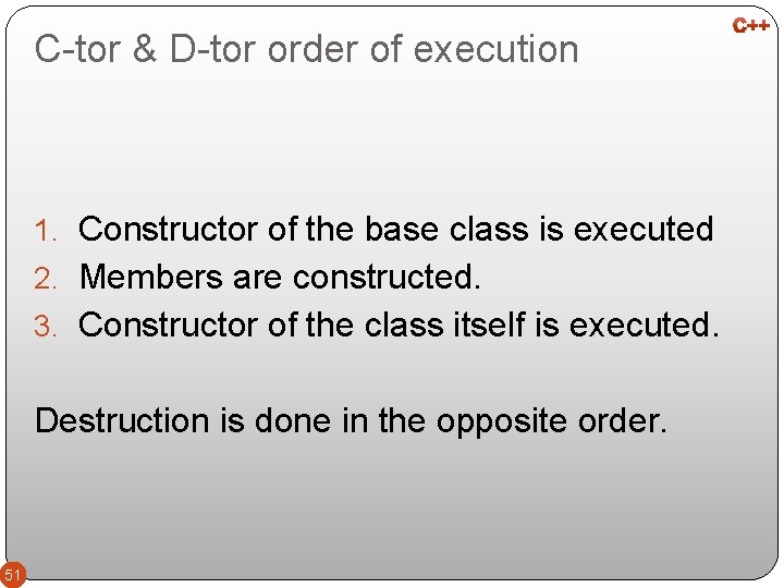 C-tor & D-tor order of execution 1. Constructor of the base class is executed