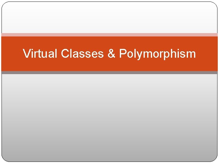 Virtual Classes & Polymorphism 