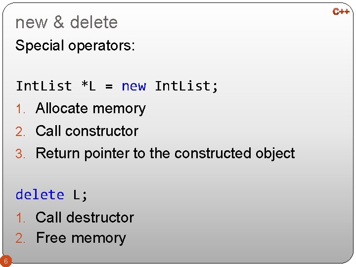 new & delete Special operators: Int. List *L = new Int. List; 1. Allocate