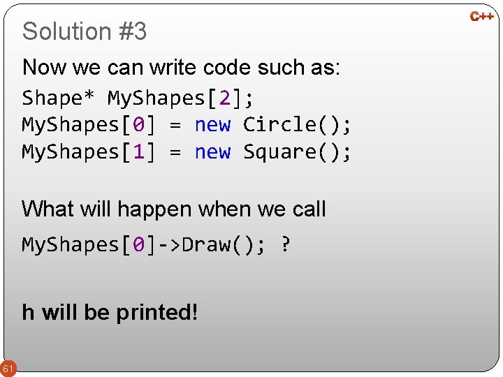 Solution #3 Now we can write code such as: Shape* My. Shapes[2]; My. Shapes[0]
