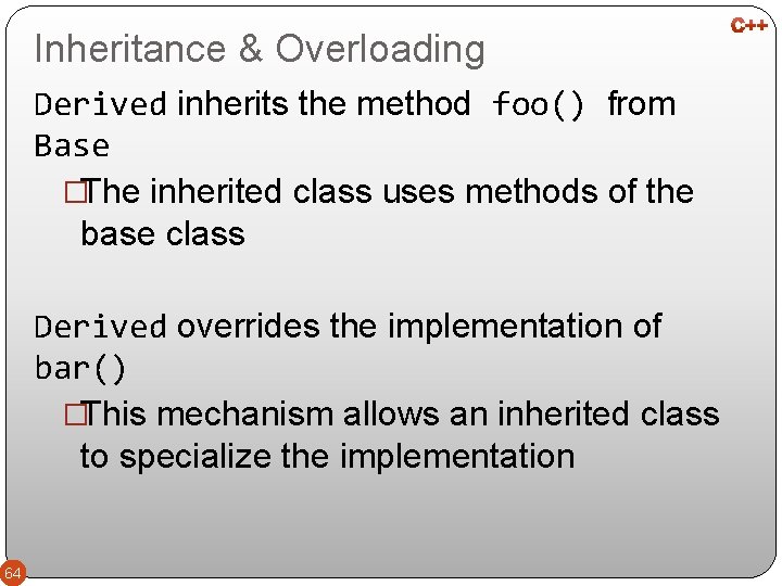 Inheritance & Overloading Derived inherits the method foo() from Base �The inherited class uses