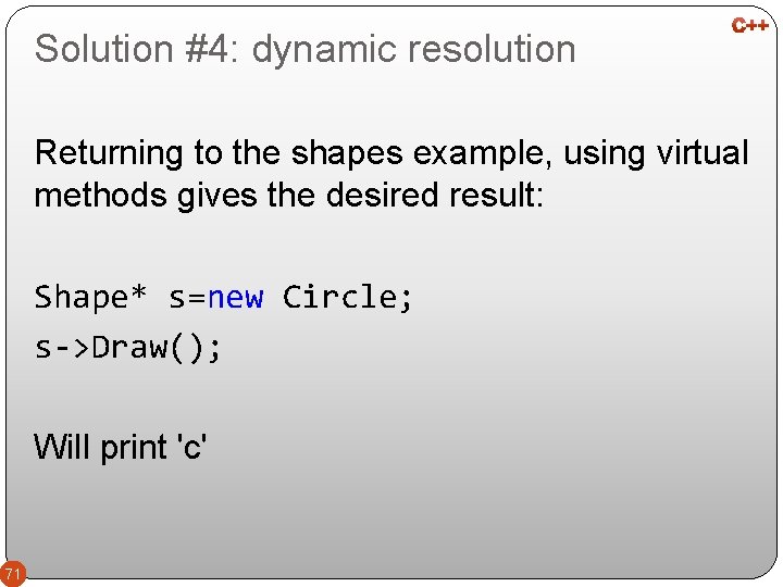 Solution #4: dynamic resolution Returning to the shapes example, using virtual methods gives the