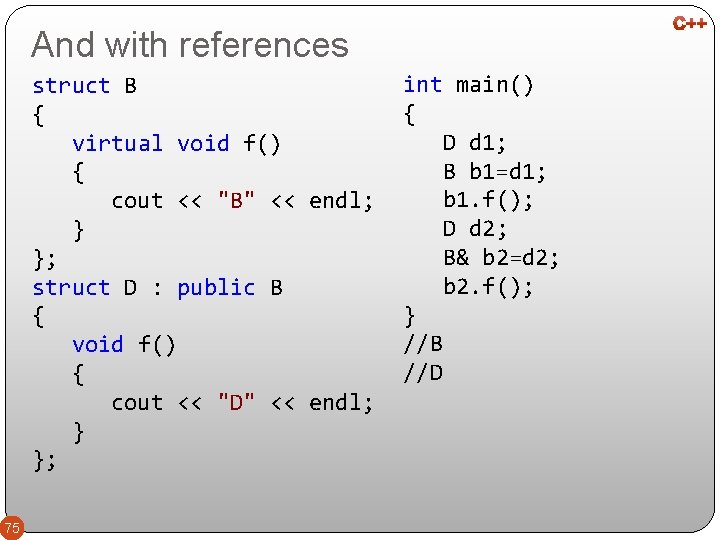 And with references struct B { virtual void f() { cout << "B" <<