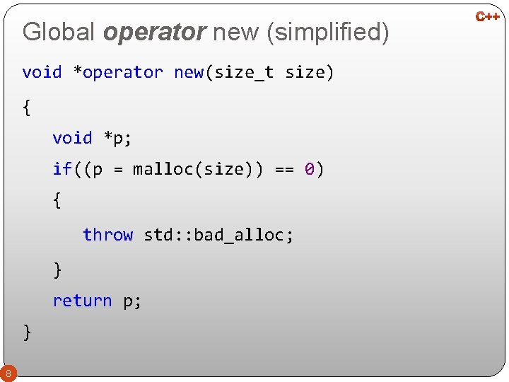 Global operator new (simplified) void *operator new(size_t size) { void *p; if((p = malloc(size))