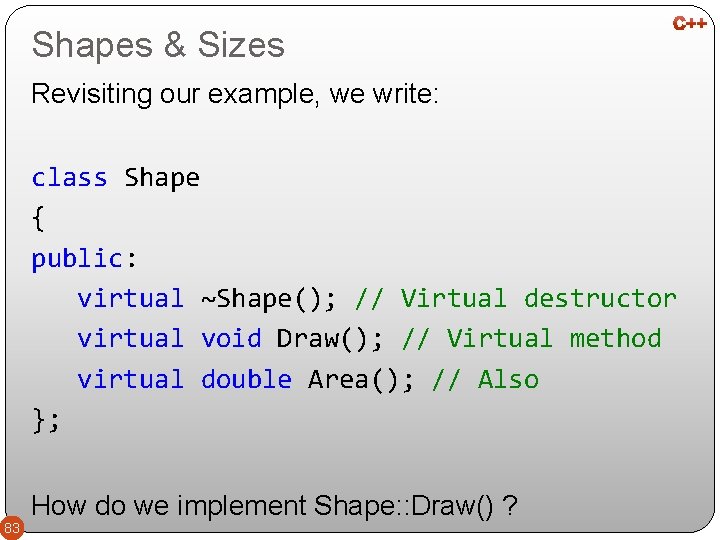 Shapes & Sizes Revisiting our example, we write: class Shape { public: virtual ~Shape();