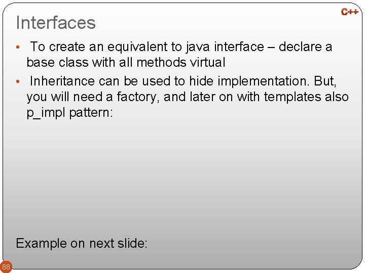 Interfaces • To create an equivalent to java interface – declare a base class