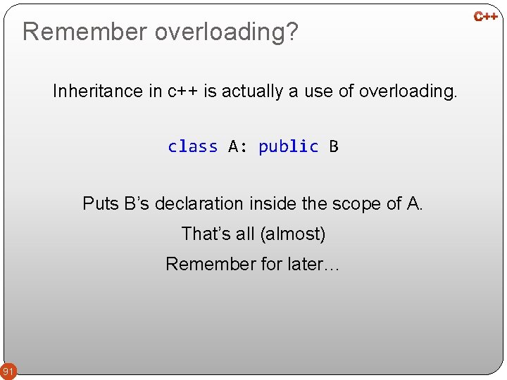 Remember overloading? Inheritance in c++ is actually a use of overloading. class A: public