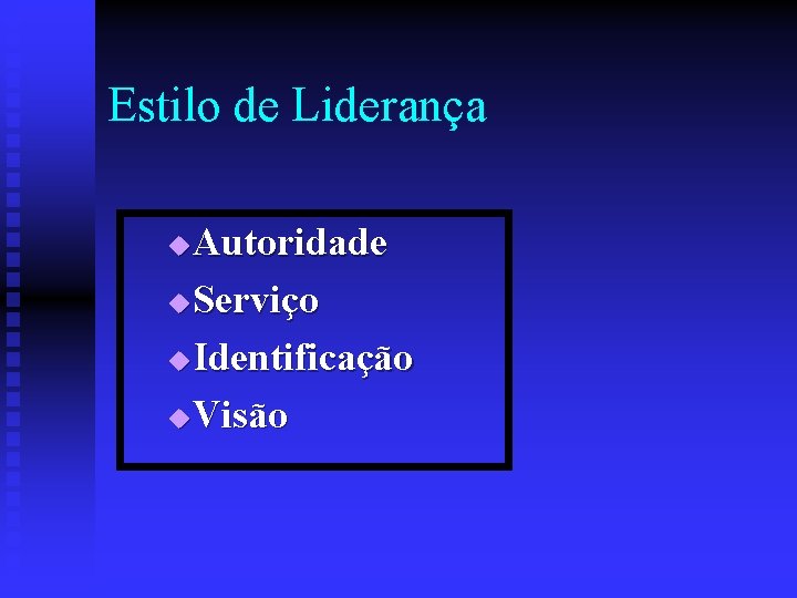 Estilo de Liderança Autoridade u Serviço u Identificação u Visão u 