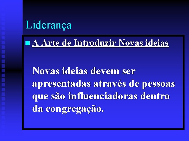 Liderança n A Arte de Introduzir Novas ideias devem ser apresentadas através de pessoas