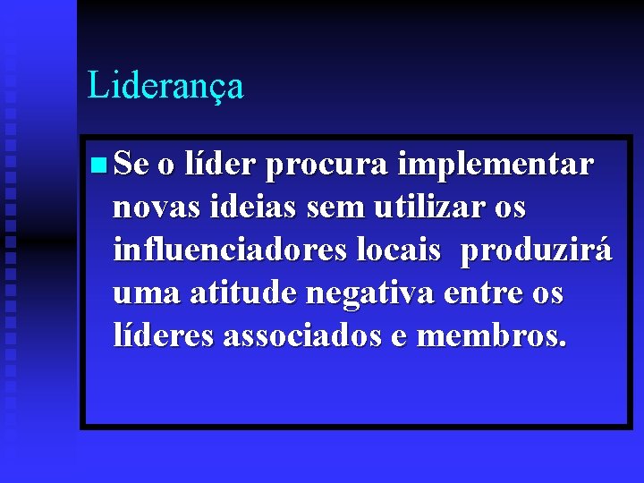 Liderança n Se o líder procura implementar novas ideias sem utilizar os influenciadores locais