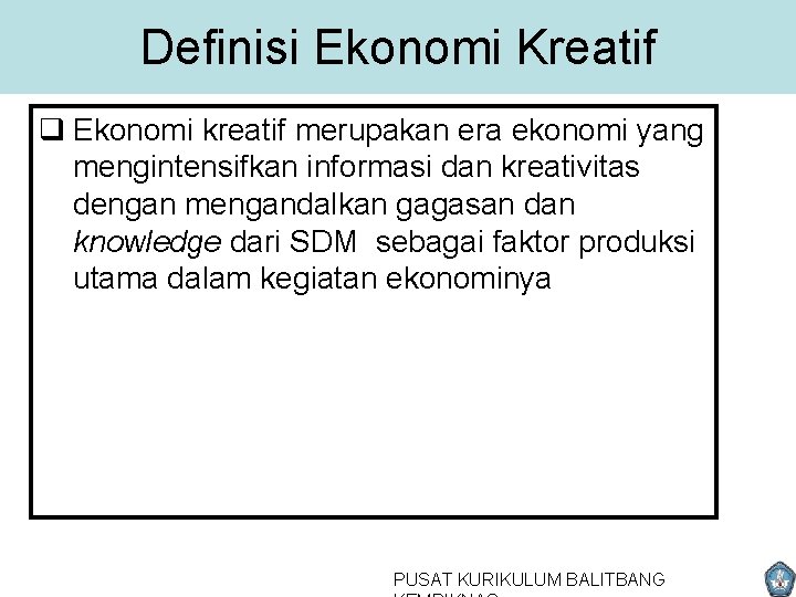 Definisi Ekonomi Kreatif q Ekonomi kreatif merupakan era ekonomi yang mengintensifkan informasi dan kreativitas