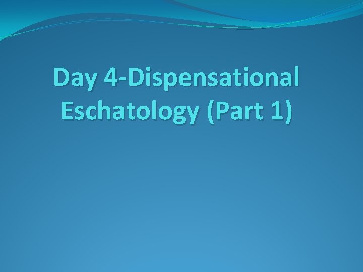 Day 4 -Dispensational Eschatology (Part 1) 