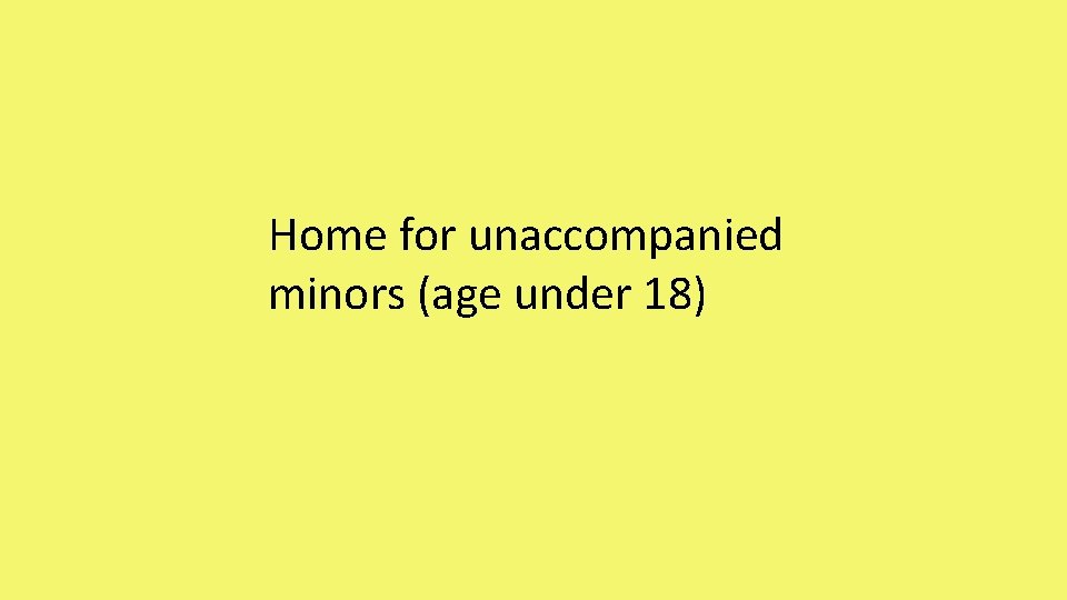 Home for unaccompanied minors (age under 18) 