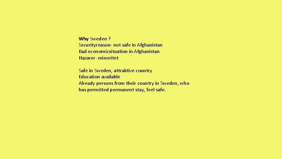 Why Sweden ? Securityreason- not safe in Afghanistan Bad economicsituation in Afghanistan Hazarer- minoritet