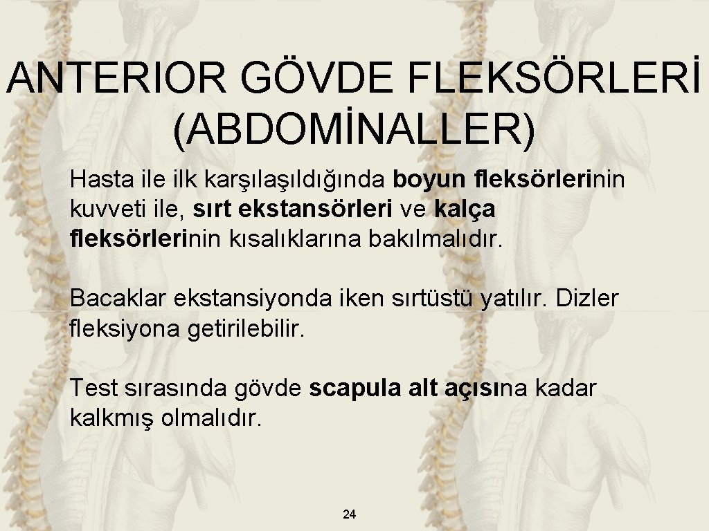 ANTERIOR GÖVDE FLEKSÖRLERİ (ABDOMİNALLER) Hasta ile ilk karşılaşıldığında boyun fleksörlerinin kuvveti ile, sırt ekstansörleri