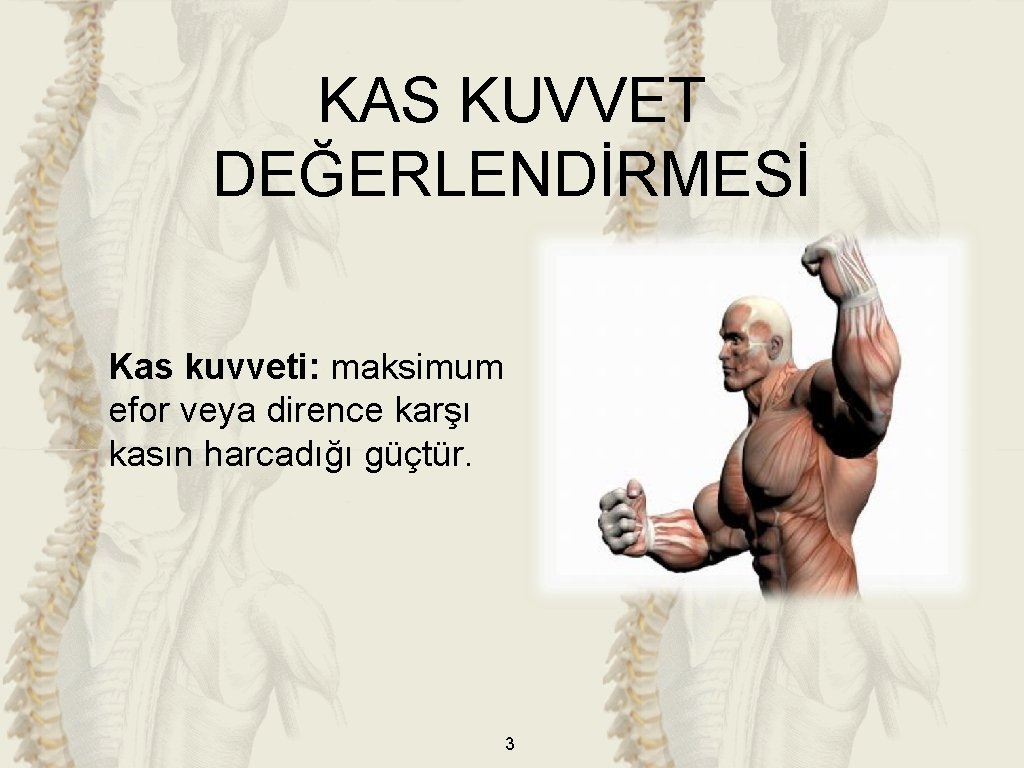 KAS KUVVET DEĞERLENDİRMESİ Kas kuvveti: maksimum efor veya dirence karşı kasın harcadığı güçtür. 3