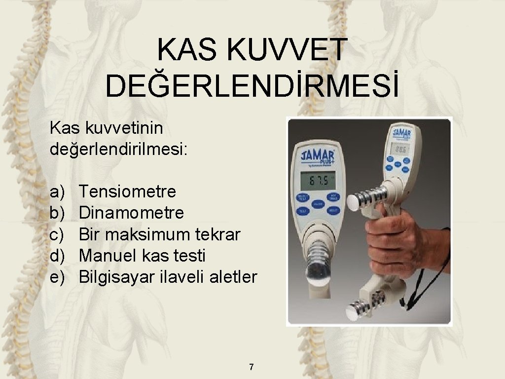 KAS KUVVET DEĞERLENDİRMESİ Kas kuvvetinin değerlendirilmesi: a) b) c) d) e) Tensiometre Dinamometre Bir