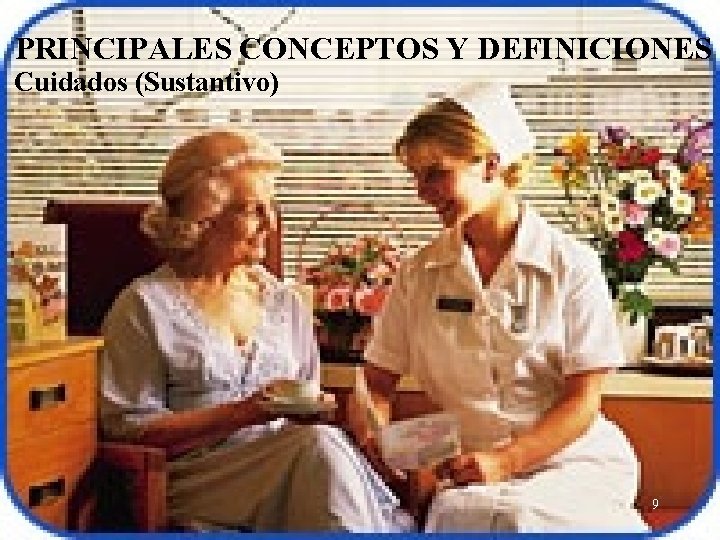 PRINCIPALES CONCEPTOS Y DEFINICIONES Cuidados (Sustantivo) 9 