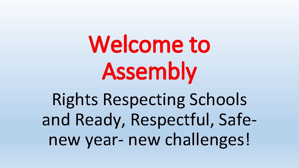 Welcome to Assembly Rights Respecting Schools and Ready, Respectful, Safenew year- new challenges! 