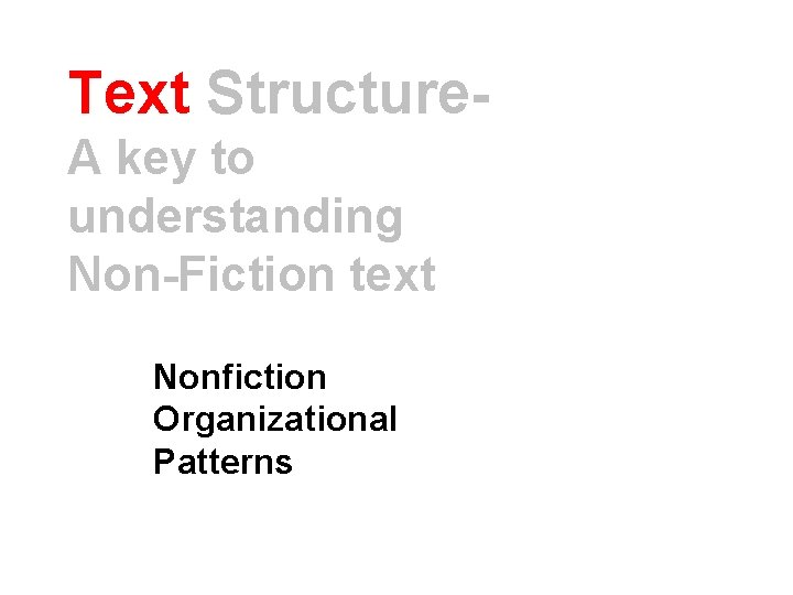 Text Structure. A key to understanding Non-Fiction text Nonfiction Organizational Patterns 