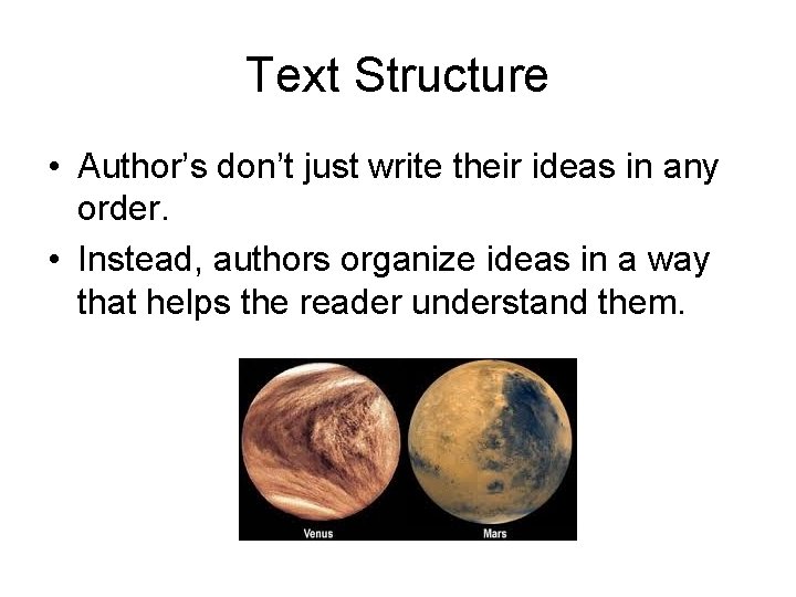 Text Structure • Author’s don’t just write their ideas in any order. • Instead,