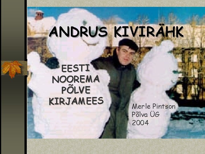 ANDRUS KIVIRÄHK EESTI NOOREMA PÕLVE KIRJAMEES Merle Pintson Põlva ÜG 2004 