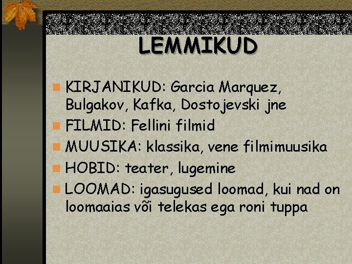 LEMMIKUD n KIRJANIKUD: Garcia Marquez, Bulgakov, Kafka, Dostojevski jne n FILMID: Fellini filmid n