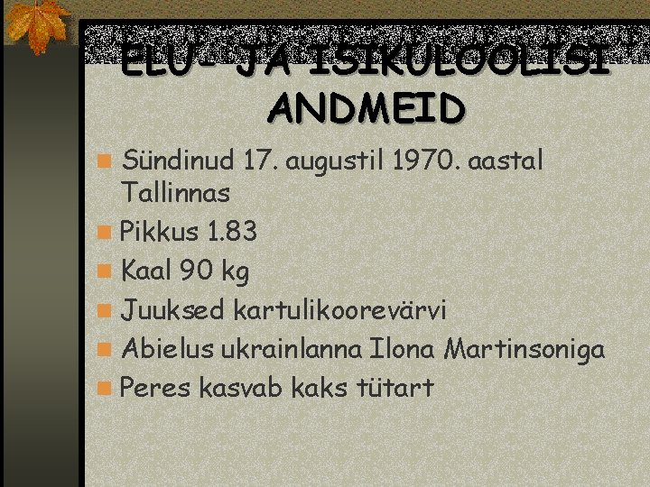ELU- JA ISIKULOOLISI ANDMEID n Sündinud 17. augustil 1970. aastal Tallinnas n Pikkus 1.