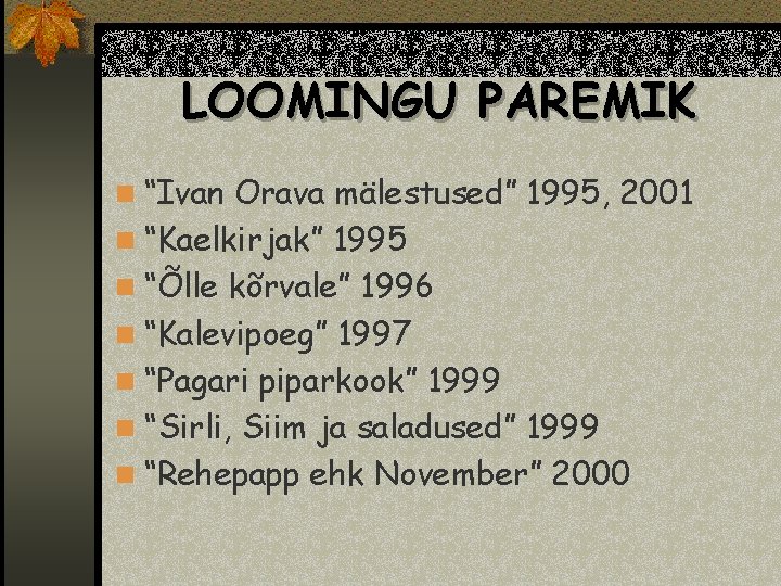LOOMINGU PAREMIK n “Ivan Orava mälestused” 1995, 2001 n “Kaelkirjak” 1995 n “Õlle kõrvale”