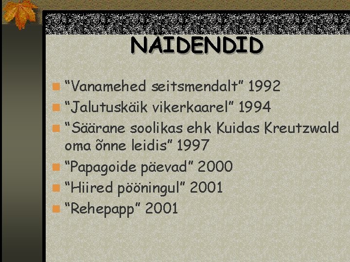 NÄIDENDID n “Vanamehed seitsmendalt” 1992 n “Jalutuskäik vikerkaarel” 1994 n “Säärane soolikas ehk Kuidas