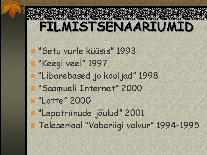 FILMISTSENAARIUMID n “Setu vurle küüsis” 1993 n “Keegi veel” 1997 n “Libarebased ja kooljad”