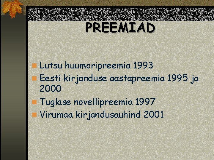 PREEMIAD n Lutsu huumoripreemia 1993 n Eesti kirjanduse aastapreemia 1995 ja 2000 n Tuglase